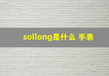 sollong是什么 手表